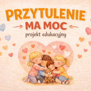 "Przytulenie ma moc"- projekt edukacyjny