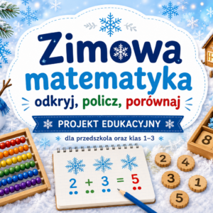 "Zimowa matematyka - odkryj, policz, porównaj" - projekt edukacyjny