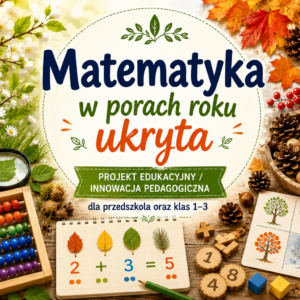 "Matematyka w porach roku ukryta" - projekt edukacyjny/innowacja pedagogiczna